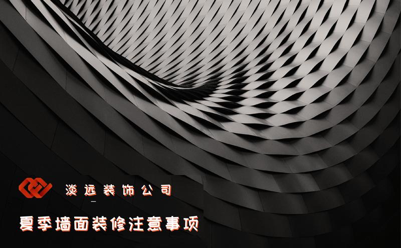 【裝修公司】夏季墻面裝修的注意事項